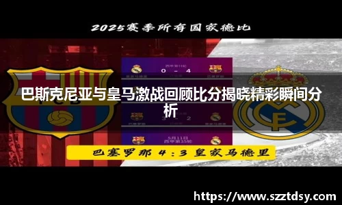 巴斯克尼亚与皇马激战回顾比分揭晓精彩瞬间分析
