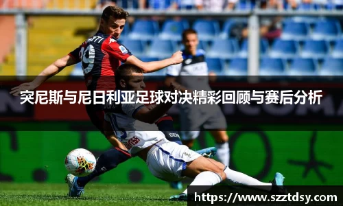突尼斯与尼日利亚足球对决精彩回顾与赛后分析