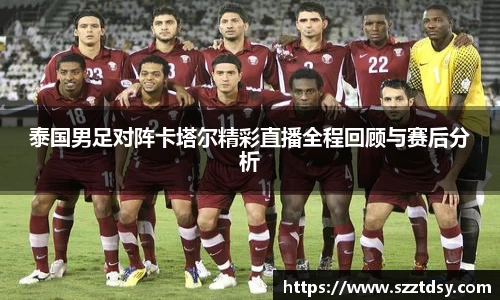 泰国男足对阵卡塔尔精彩直播全程回顾与赛后分析